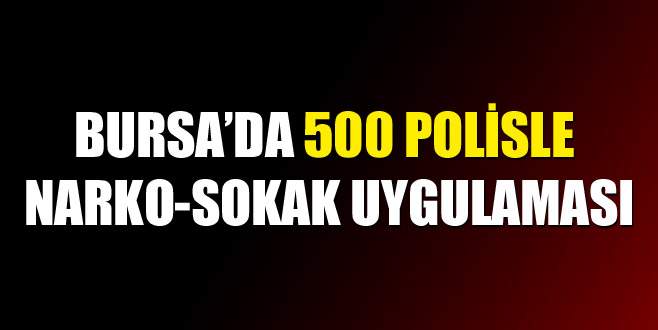 Bursa’da narko-sokak uygulaması