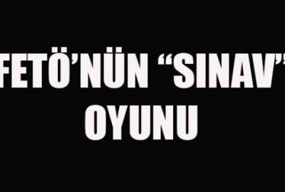 FETÖ’nün ‘sınav’ oyunu