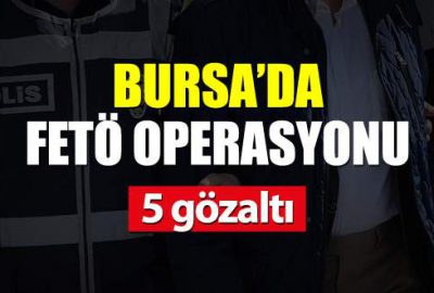 Bursa’da FETÖ operasyonu: 5 gözaltı