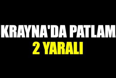 Ukrayna’da patlama: 2 yaralı