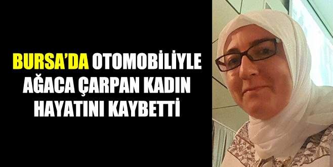 Bursa’da otomobiliyle ağaca çarpan kadın öldü