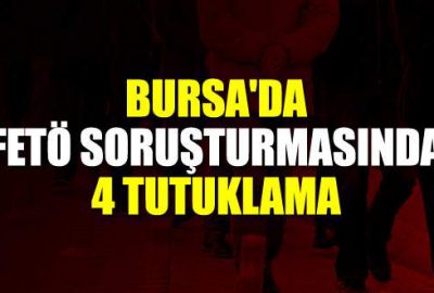 Bursa’da FETÖ’den 4 tutuklama