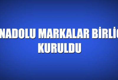 Anadolu Markalar Birliği kuruldu