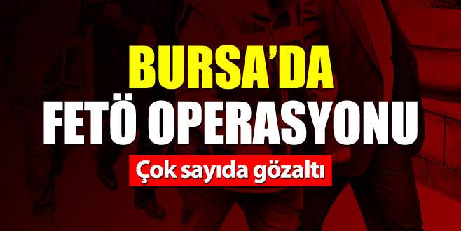 Bursa’da FETÖ operasyonu: Çok sayıda gözaltı