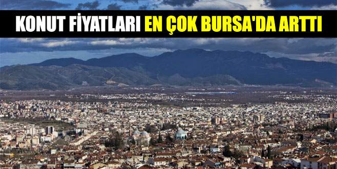Konut fiyatları en çok Bursa’da arttı
