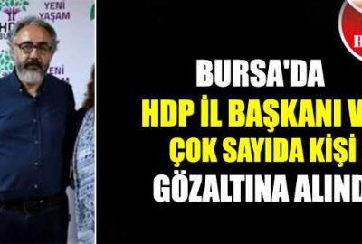 Bursa’da HDP İl Başkanı ve çok sayıda kişiye gözaltı