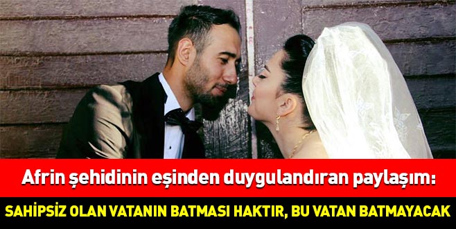 Afrin şehidinin eşinden duygulandıran paylaşım: Bu vatan batmayacak