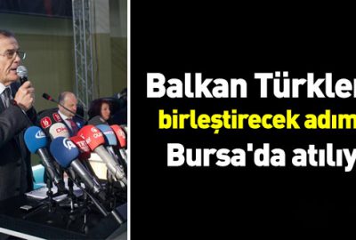 Balkan Türklerini birleştirecek adımlar Bursa’da atılıyor