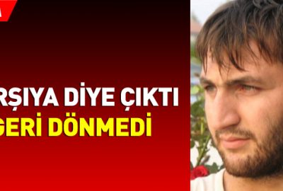 Çarşıya diye çıktı geri dönmedi