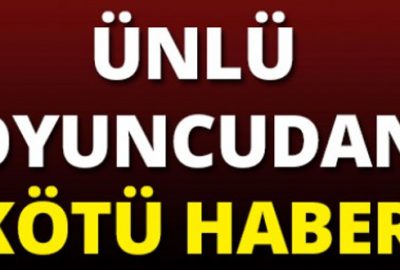 Usta oyuncudan kötü haber!