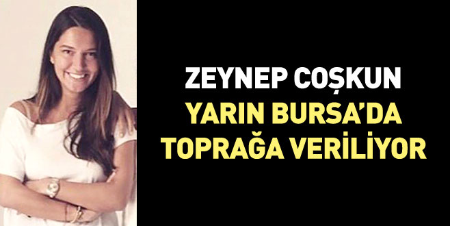 Zeynep Coşkun yarın Bursa’da toprağa veriliyor