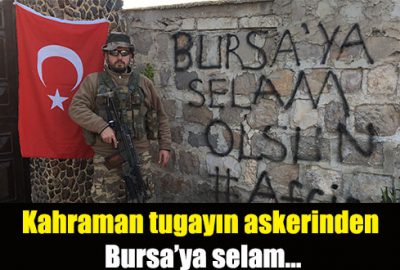 Kahraman tugayın askerinden Bursa’ya selam…