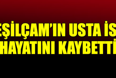 Yeşilçam’ın usta ismi hayatını kaybetti