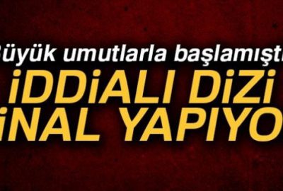 İddialı diziden final kararı!