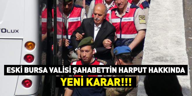Eski Bursa Valisi Şahabettin Harput hakkında yeni karar! Eski Bursa Valisi Şahabettin Harput hakkında yeni karar!