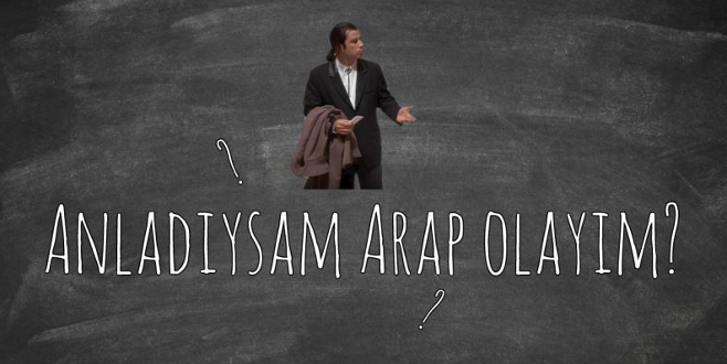 Neden ‘Anladıysam Arap Olayım’ deriz? Bu deyim nereden geliyor?