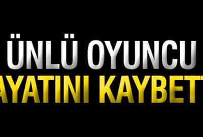 Ünlü oyuncu hayatını kaybetti