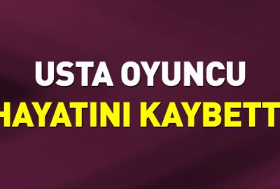 Usta oyuncu hayatını kaybetti