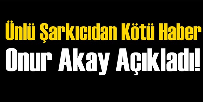 Ünlü şarkıcıdan kötü haber!