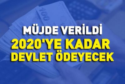 Müjde verildi: 2020’ye kadar devlet ödeyecek
