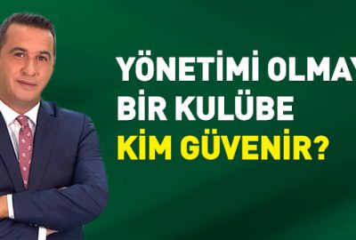 Yönetimi olmayan bir kulübe kim güvenir?