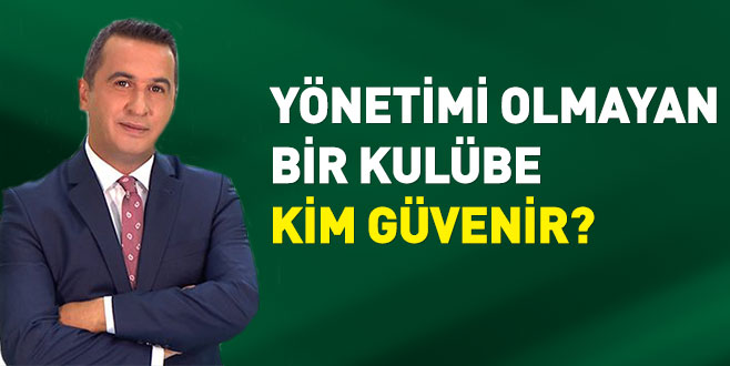 Yönetimi olmayan bir kulübe kim güvenir?