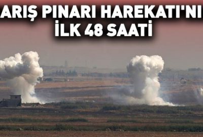 Barış Pınarı Harekatı’nın ilk 48 saati