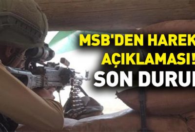 MSB’den harekat açıklaması! Son durum