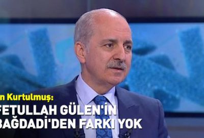 Kurtulmuş: Fetullah Gülen’in Bağdadi’den farkı yok