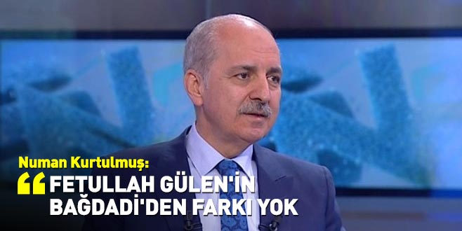 Kurtulmuş: Fetullah Gülen’in Bağdadi’den farkı yok