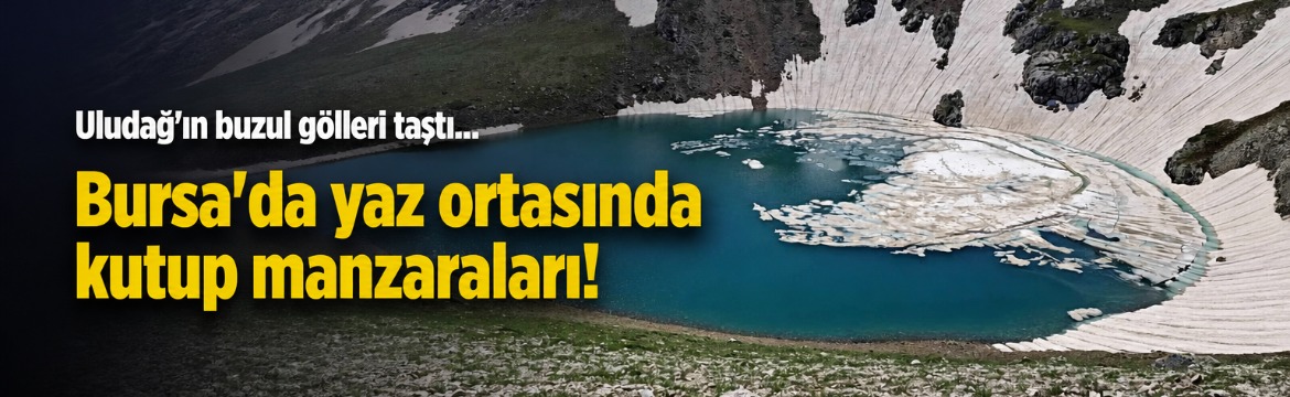 Olay Gazetesi – Ana Sayfa 1 Uludağ’ın zirvesinde bulunan buzul gölleri,