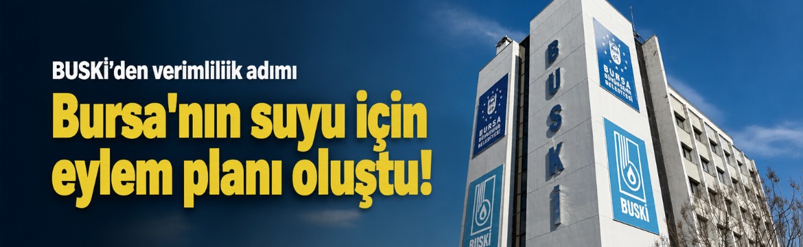 Bursa Büyükşehir Belediyesi’ne bağlı BUSKİ,