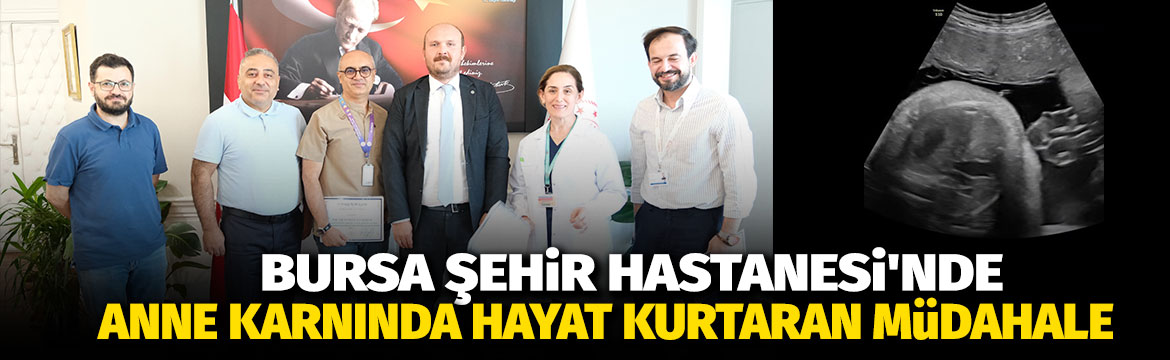Bursa Şehir Hastanesi’nde 22 haftalıkken